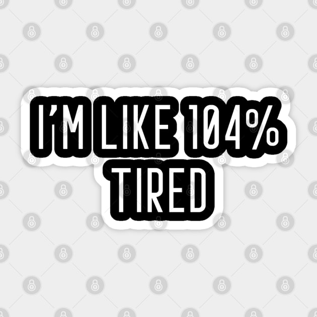 I'm Like 104% Tired Sticker by Raw Designs LDN